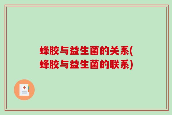 蜂胶与益生菌的关系(蜂胶与益生菌的联系)