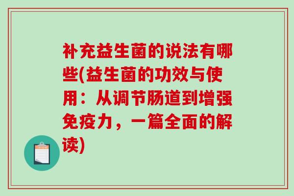 补充益生菌的说法有哪些(益生菌的功效与使用：从调节肠道到增强力，一篇全面的解读)