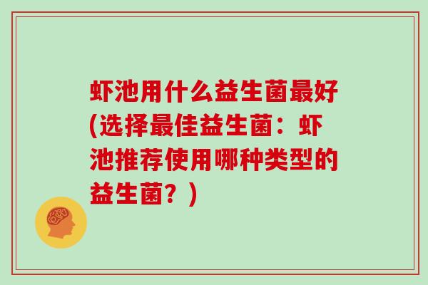 虾池用什么益生菌好(选择佳益生菌：虾池推荐使用哪种类型的益生菌？)