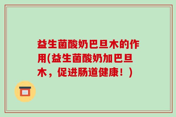 益生菌酸奶巴旦木的作用(益生菌酸奶加巴旦木，促进肠道健康！)