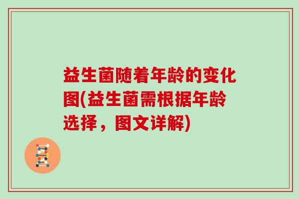益生菌随着年龄的变化图(益生菌需根据年龄选择，图文详解)