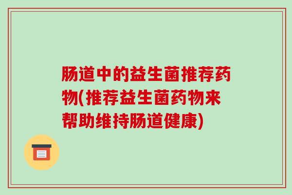 肠道中的益生菌推荐(推荐益生菌来帮助维持肠道健康)