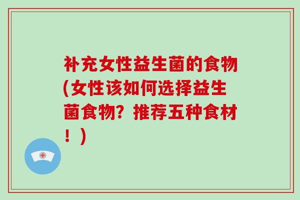 补充女性益生菌的食物(女性该如何选择益生菌食物？推荐五种食材！)