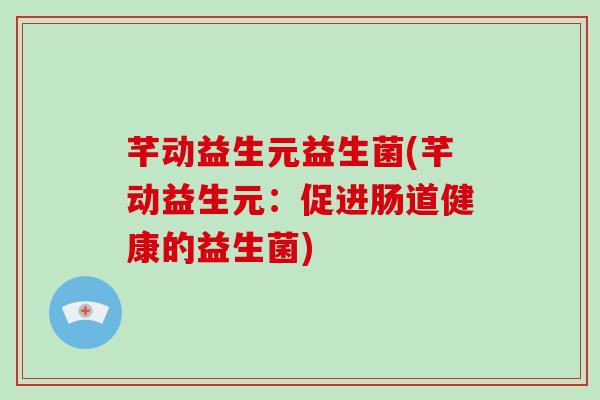 芊动益生元益生菌(芊动益生元：促进肠道健康的益生菌)