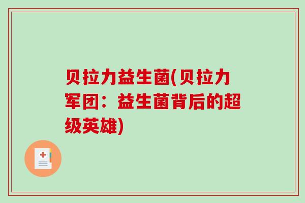 贝拉力益生菌(贝拉力军团:益生菌背后的超级英雄) 贝拉力益生菌(贝拉力军团:益生菌背后的超级英雄)
