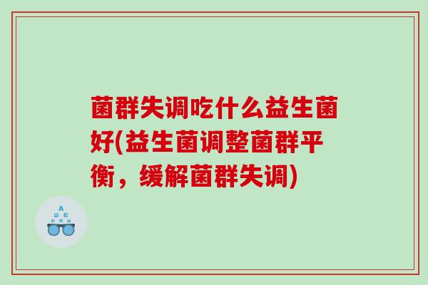 菌群失调吃什么益生菌好(益生菌调整菌群平衡，缓解菌群失调)