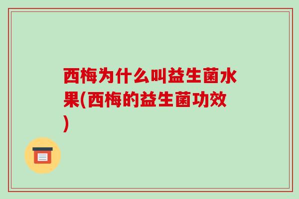 西梅为什么叫益生菌水果(西梅的益生菌功效)
