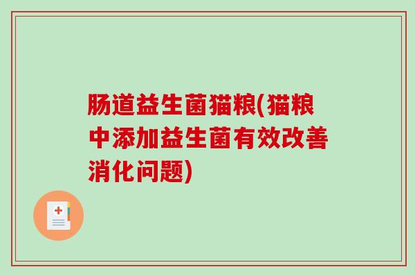 肠道益生菌猫粮(猫粮中添加益生菌有效改善消化问题)