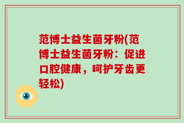 范博士益生菌牙粉(范博士益生菌牙粉：促进口腔健康，呵护牙齿更轻松)