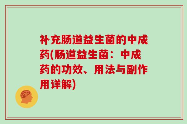 补充肠道益生菌的中成药(肠道益生菌：中成药的功效、用法与副作用详解)