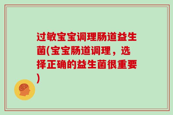 过敏宝宝调理肠道益生菌(宝宝肠道调理，选择正确的益生菌很重要)