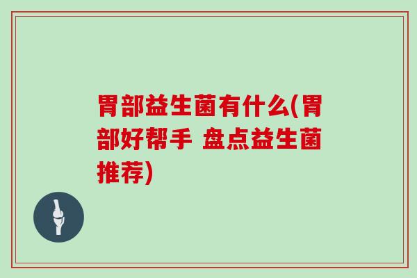 胃部益生菌有什么(胃部好帮手 盘点益生菌推荐)
