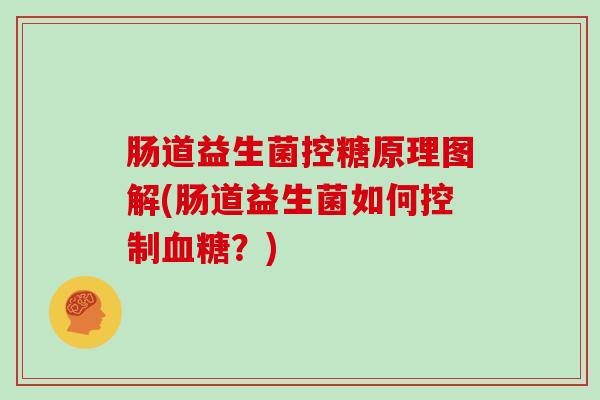 肠道益生菌控糖原理图解(肠道益生菌如何控制？)
