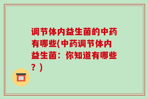 调节体内益生菌的有哪些(调节体内益生菌：你知道有哪些？)