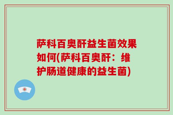 萨科百奥酐益生菌效果如何(萨科百奥酐：维护肠道健康的益生菌)