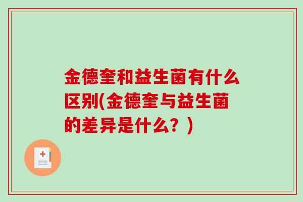 金德奎和益生菌有什么区别(金德奎与益生菌的差异是什么？)