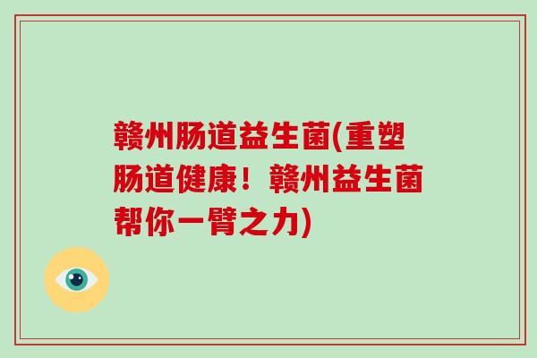 赣州肠道益生菌(重塑肠道健康！赣州益生菌帮你一臂之力)