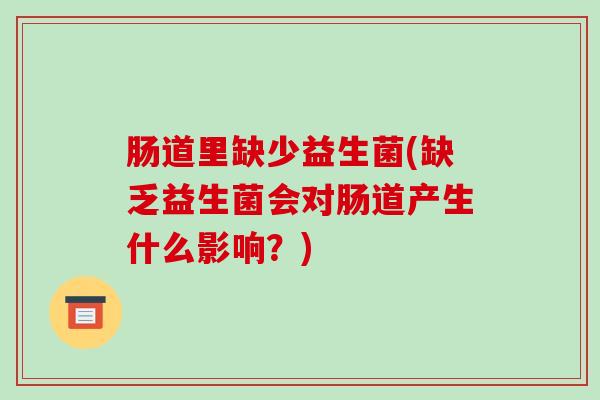肠道里缺少益生菌(缺乏益生菌会对肠道产生什么影响？)
