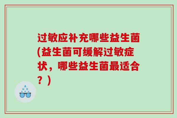 过敏应补充哪些益生菌(益生菌可缓解过敏症状，哪些益生菌最适合？)