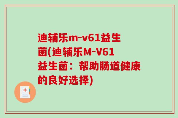 迪辅乐m-v61益生菌(迪辅乐M-V61益生菌：帮助肠道健康的良好选择)