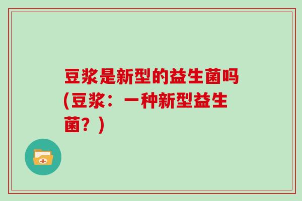 豆浆是新型的益生菌吗(豆浆：一种新型益生菌？)
