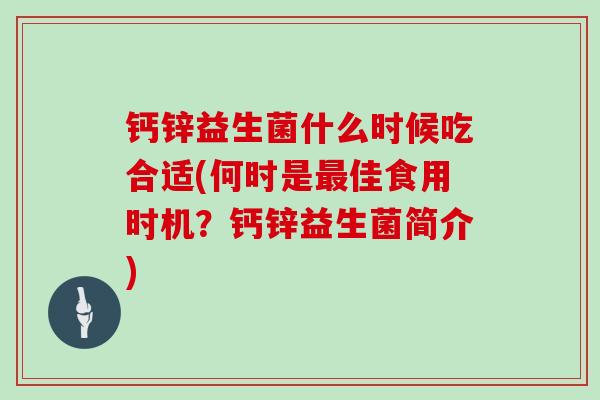 钙锌益生菌什么时候吃合适(何时是最佳食用时机？钙锌益生菌简介)