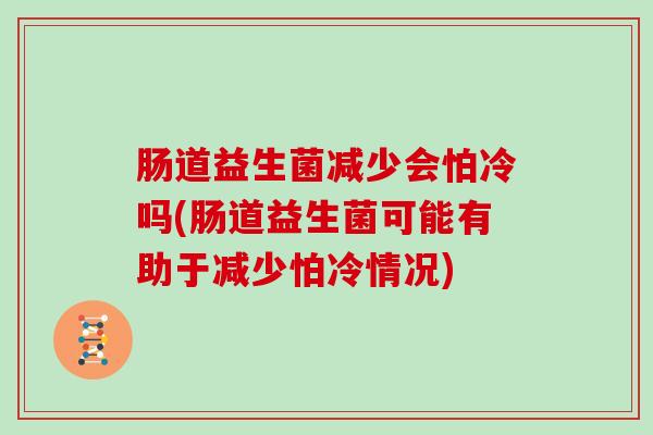 肠道益生菌减少会怕冷吗(肠道益生菌可能有助于减少怕冷情况)