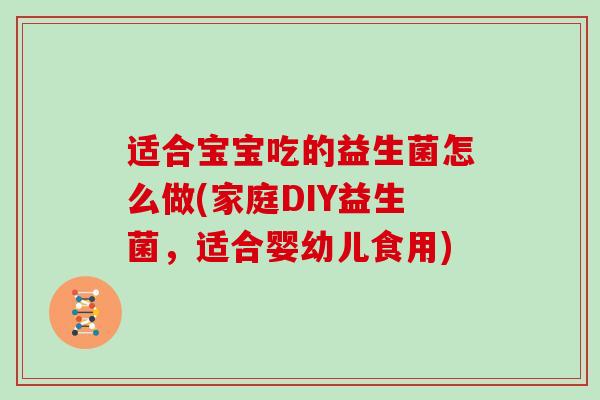 适合宝宝吃的益生菌怎么做(家庭DIY益生菌，适合婴幼儿食用)