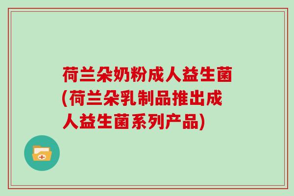 荷兰朵奶粉成人益生菌(荷兰朵乳制品推出成人益生菌系列产品)