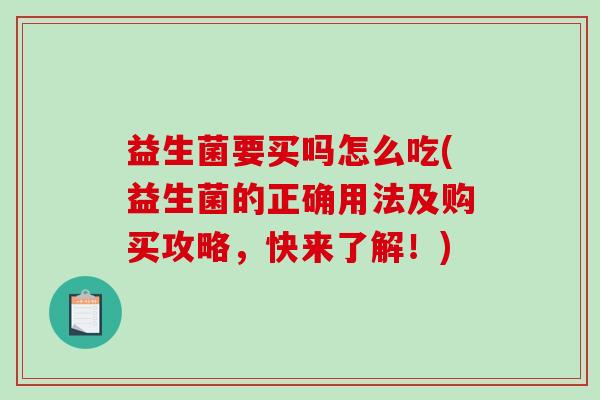 益生菌要买吗怎么吃(益生菌的正确用法及购买攻略，快来了解！)