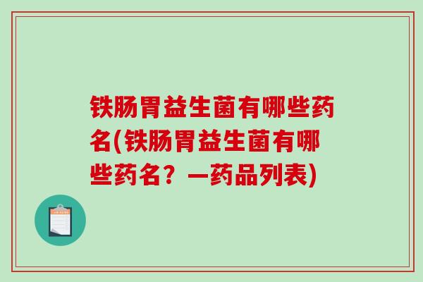 铁肠胃益生菌有哪些药名(铁肠胃益生菌有哪些药名？—药品列表)