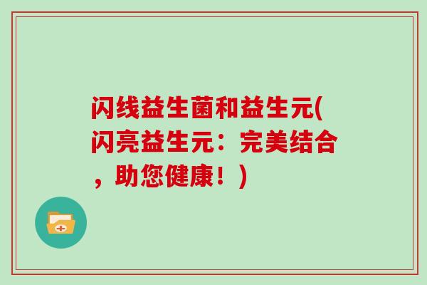 闪线益生菌和益生元(闪亮益生元：完美结合，助您健康！)