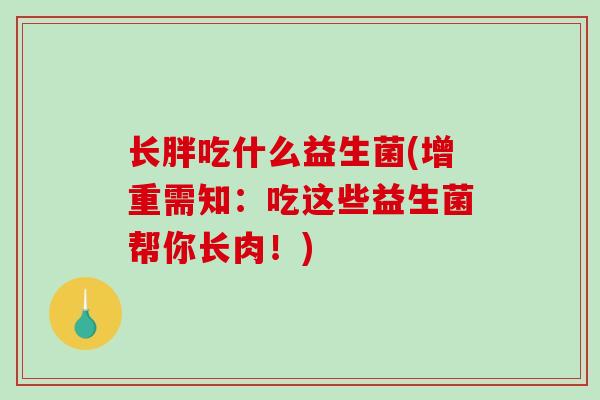 长胖吃什么益生菌(增重需知：吃这些益生菌帮你长肉！)