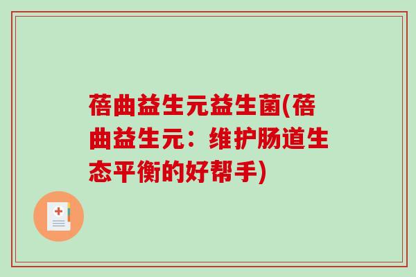 蓓曲益生元益生菌(蓓曲益生元：维护肠道生态平衡的好帮手)