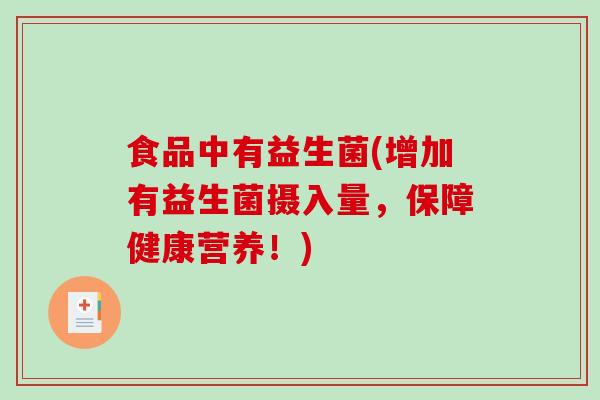 食品中有益生菌(增加有益生菌摄入量，保障健康营养！)