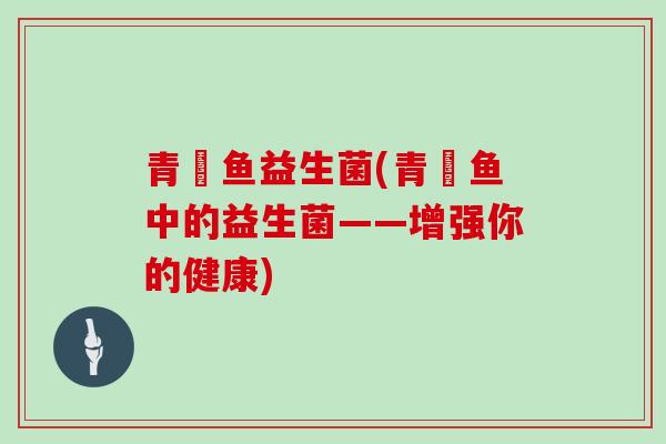 青鳉鱼益生菌(青鳉鱼中的益生菌——增强你的健康)