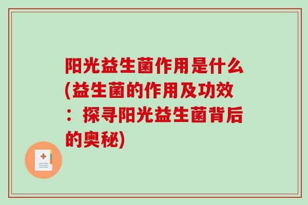 阳光益生菌作用是什么(益生菌的作用及功效：探寻阳光益生菌背后的奥秘)