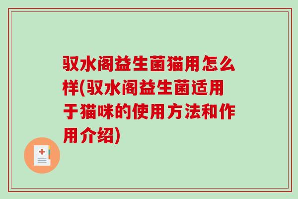 驭水阁益生菌猫用怎么样(驭水阁益生菌适用于猫咪的使用方法和作用介绍)