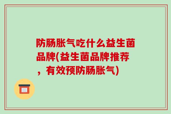 防肠吃什么益生菌品牌(益生菌品牌推荐，有效肠)
