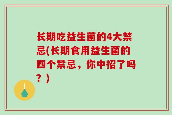 长期吃益生菌的4大禁忌(长期食用益生菌的四个禁忌，你中招了吗？)