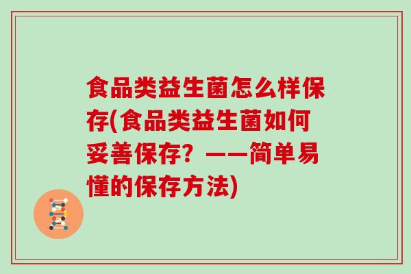 食品类益生菌怎么样保存(食品类益生菌如何妥善保存？——简单易懂的保存方法)