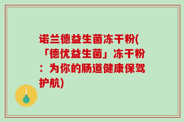 诺兰德益生菌冻干粉(「德优益生菌」冻干粉：为你的肠道健康保驾护航)