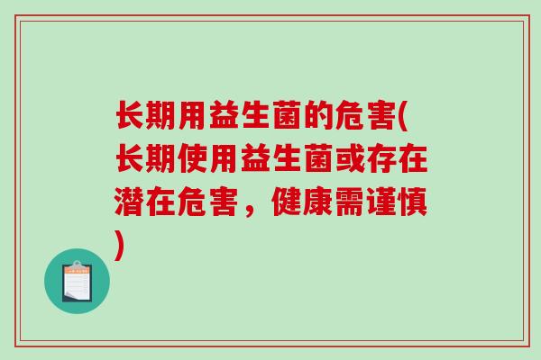 长期用益生菌的危害(长期使用益生菌或存在潜在危害，健康需谨慎)