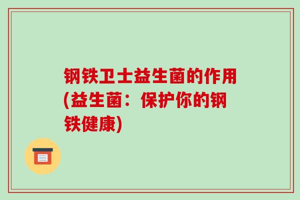 钢铁卫士益生菌的作用(益生菌：保护你的钢铁健康)
