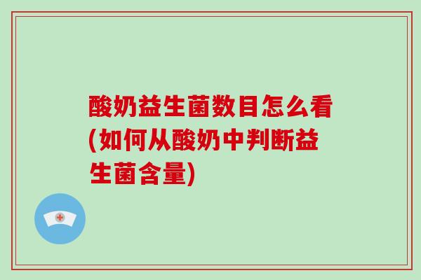 酸奶益生菌数目怎么看(如何从酸奶中判断益生菌含量)