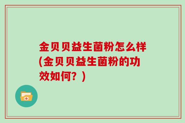 金贝贝益生菌粉怎么样(金贝贝益生菌粉的功效如何？)