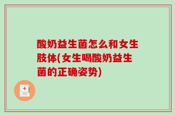 酸奶益生菌怎么和女生肢体(女生喝酸奶益生菌的正确姿势)
