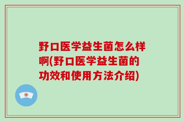 野口医学益生菌怎么样啊(野口医学益生菌的功效和使用方法介绍)