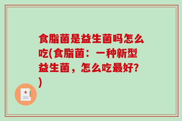 食脂菌是益生菌吗怎么吃(食脂菌：一种新型益生菌，怎么吃最好？)