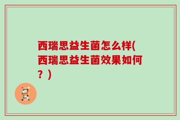 西瑞思益生菌怎么样(西瑞思益生菌效果如何？)